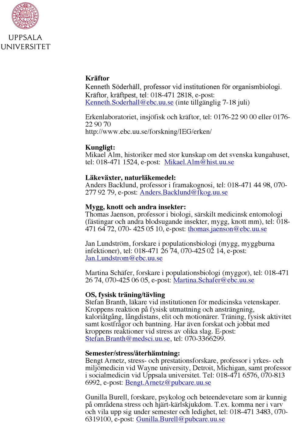 se/forskning/ieg/erken/ Kungligt: Mikael Alm, historiker med stor kunskap om det svenska kungahuset, tel: 018-471 1524, e-post: Mikael.Alm@hist.uu.