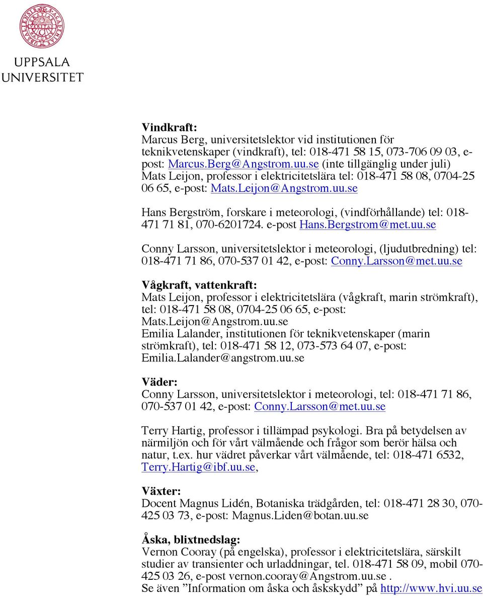 se Hans Bergström, forskare i meteorologi, (vindförhållande) tel: 018-471 71 81, 070-6201724. e-post Hans.Bergstrom@met.uu.