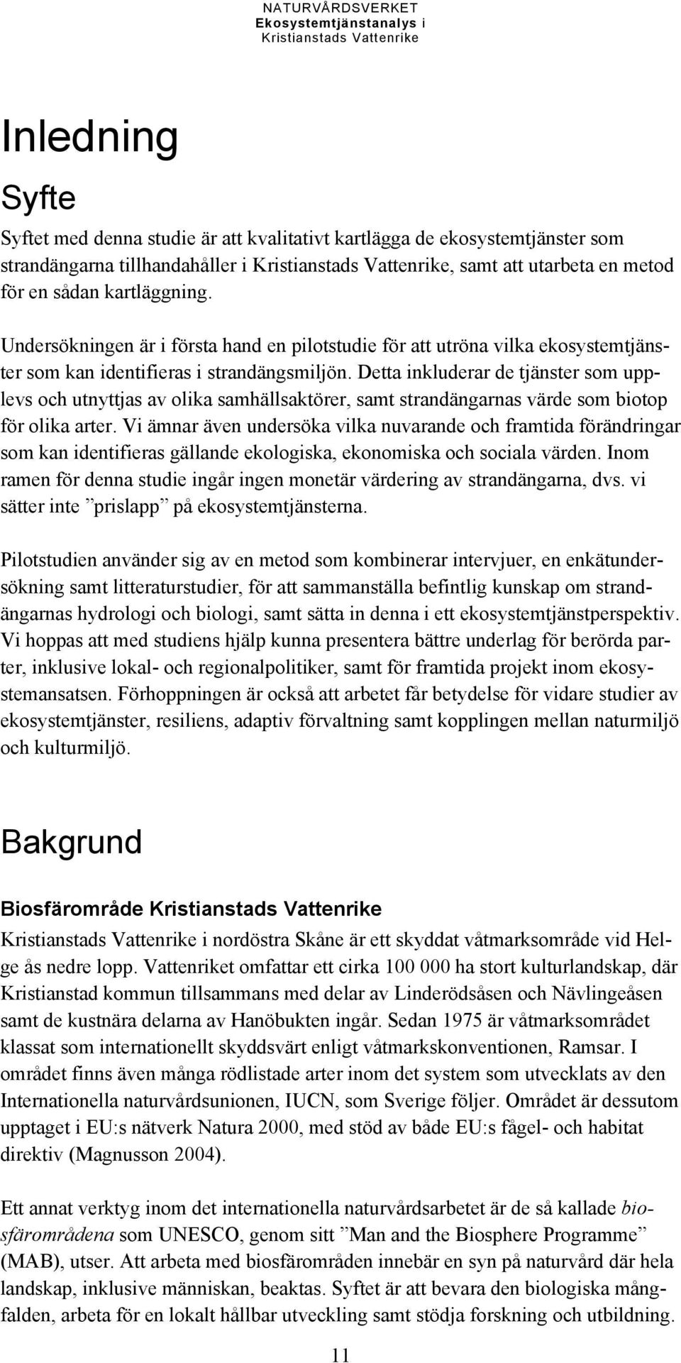 Detta inkluderar de tjänster som upplevs och utnyttjas av olika samhällsaktörer, samt strandängarnas värde som biotop för olika arter.