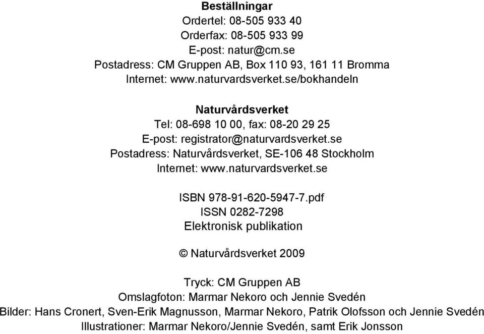 se Postadress: Naturvårdsverket, SE-106 48 Stockholm Internet: www.naturvardsverket.se ISBN 978-91-620-5947-7.