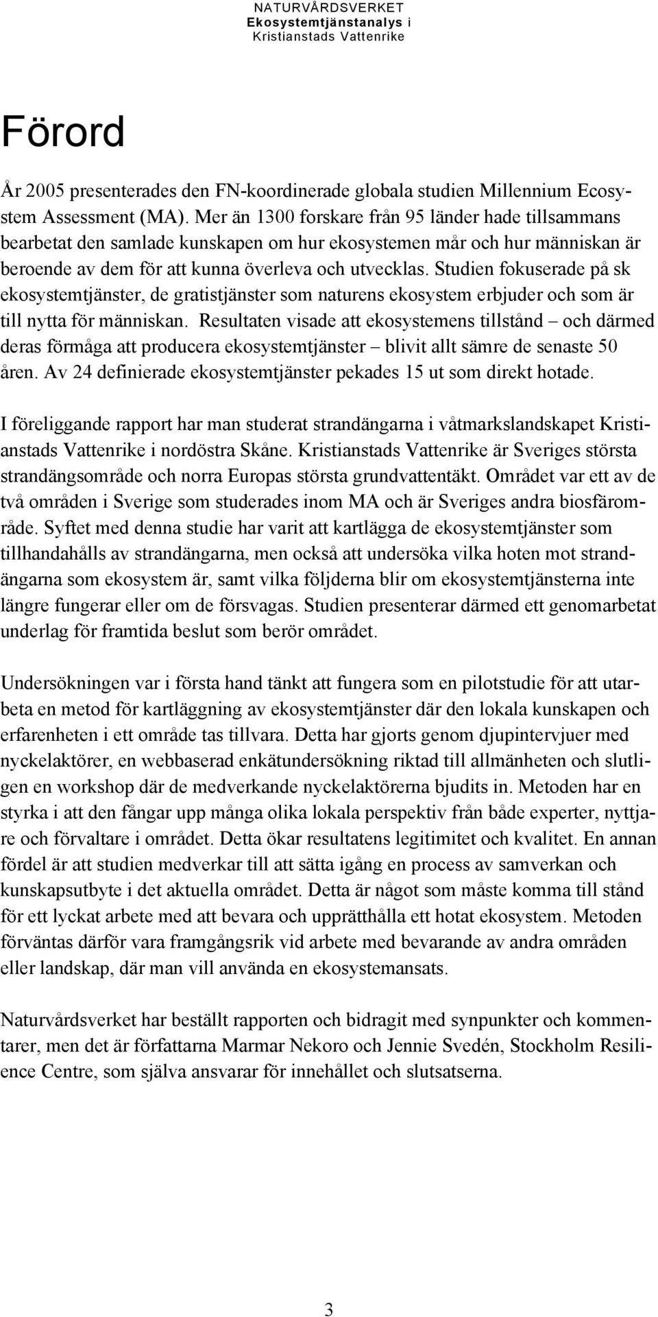 Studien fokuserade på sk ekosystemtjänster, de gratistjänster som naturens ekosystem erbjuder och som är till nytta för människan.