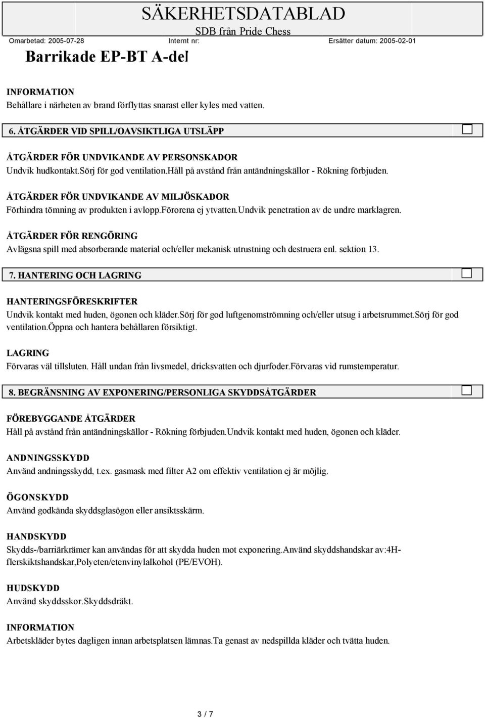 undvik penetration av de undre marklagren. ÅTGÄRDER FÖR RENGÖRING Avlägsna spill med absorberande material och/eller mekanisk utrustning och destruera enl. sektion 13. 7.