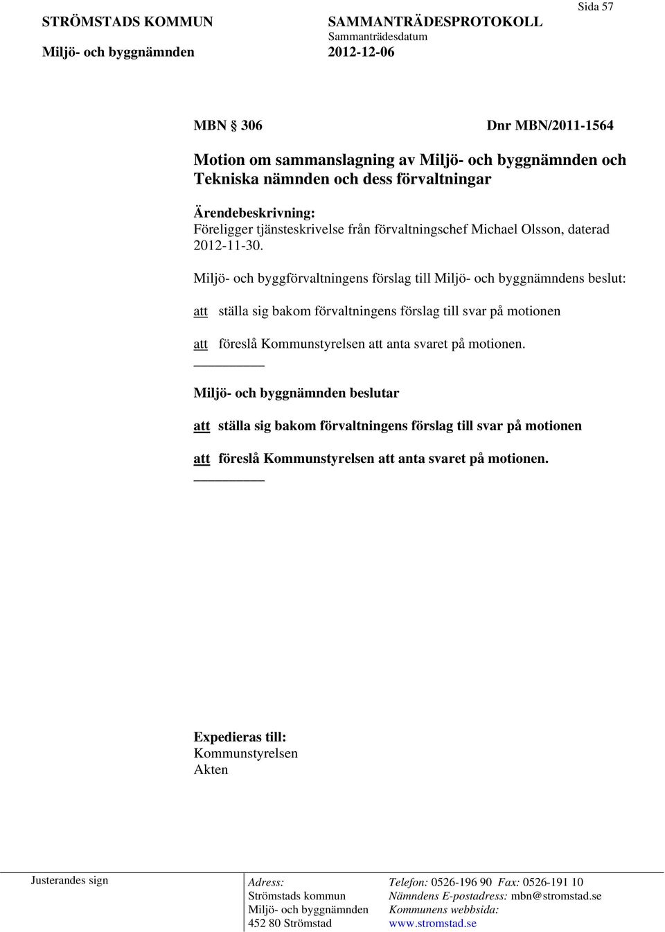 Miljö- och byggförvaltningens förslag till Miljö- och byggnämndens beslut: att ställa sig bakom förvaltningens förslag till svar på motionen att föreslå att anta svaret på motionen.