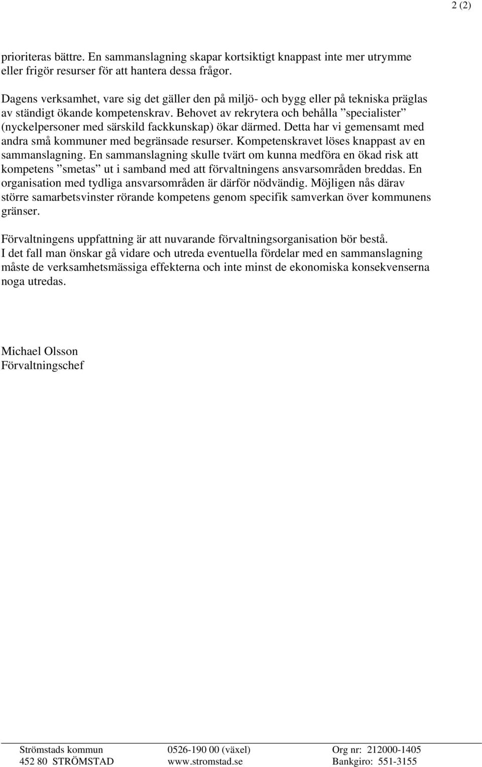 Behovet av rekrytera och behålla specialister (nyckelpersoner med särskild fackkunskap) ökar därmed. Detta har vi gemensamt med andra små kommuner med begränsade resurser.