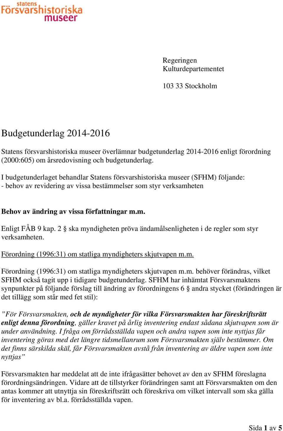 I budgetunderlaget behandlar Statens försvarshistoriska museer (SFHM) följande: - behov av revidering av vissa bestämmelser som styr verksamheten Behov av ändring av vissa författningar m.m. Enligt FÅB 9 kap.