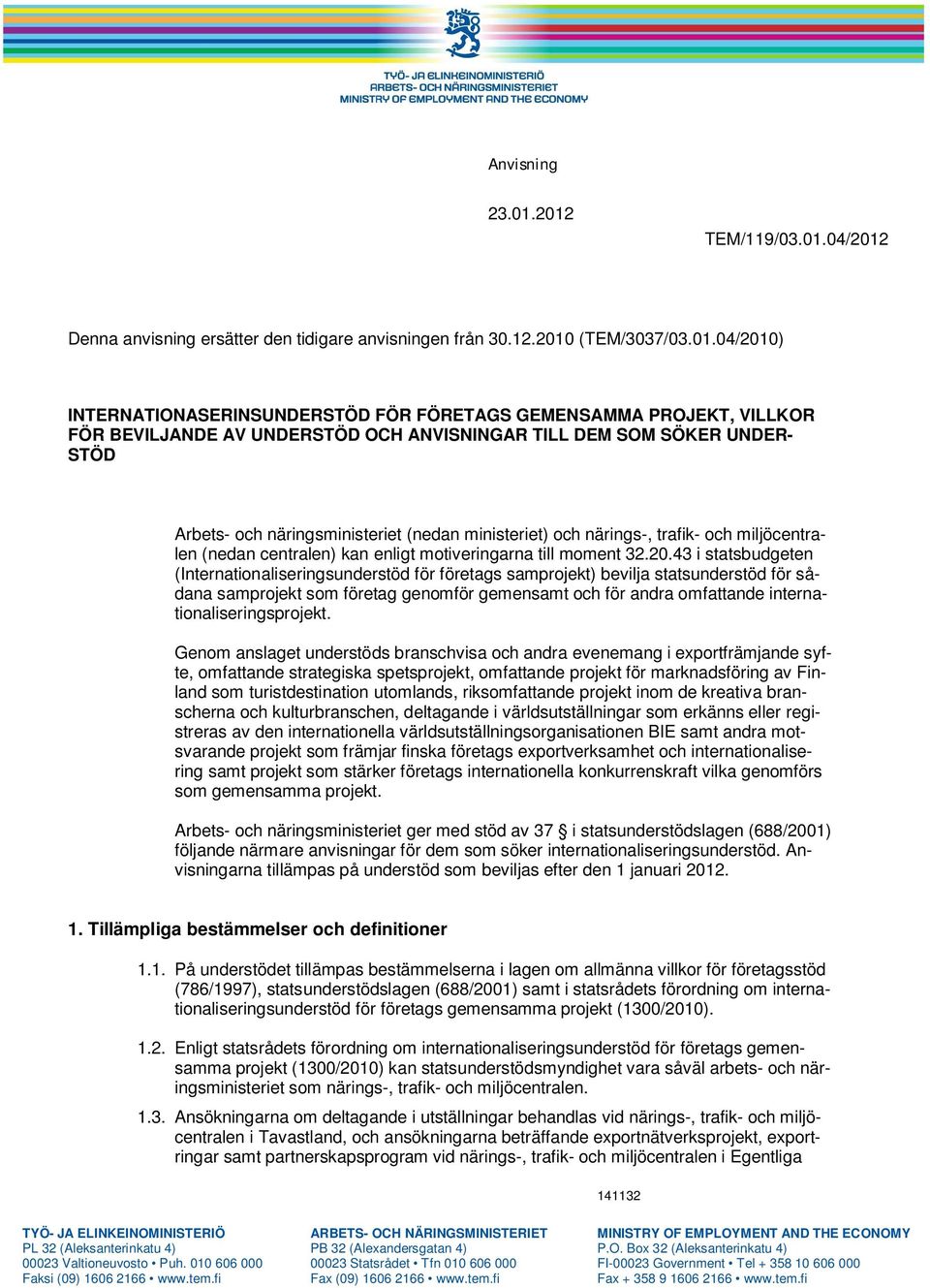 BEVILJANDE AV UNDERSTÖD OCH ANVISNINGAR TILL DEM SOM SÖKER UNDER- STÖD Arbets- och näringsministeriet (nedan ministeriet) och närings-, trafik- och miljöcentralen (nedan centralen) kan enligt