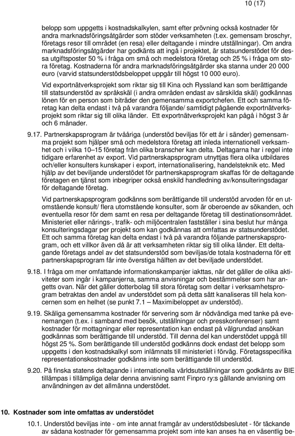 Om andra marknadsföringsåtgärder har godkänts att ingå i projektet, är statsunderstödet för dessa utgiftsposter 50 % i fråga om små och medelstora företag och 25 % i fråga om stora företag.