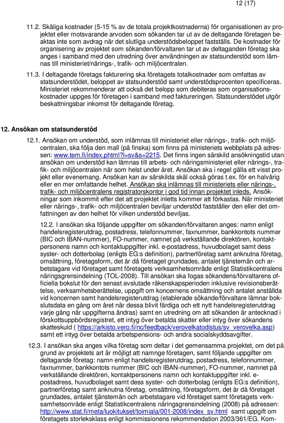 De kostnader för organisering av projektet som sökanden/förvaltaren tar ut av deltaganden företag ska anges i samband med den utredning över användningen av statsunderstöd som lämnas till