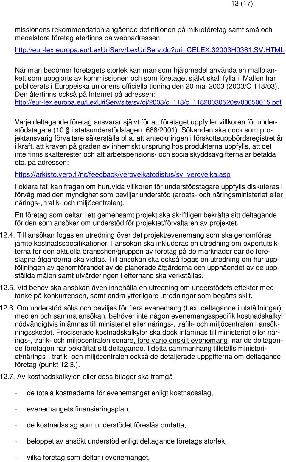 Mallen har publicerats i Europeiska unionens officiella tidning den 20 maj 2003 (2003/C 118/03). Den återfinns också på Internet på adressen: http://eur-lex.europa.
