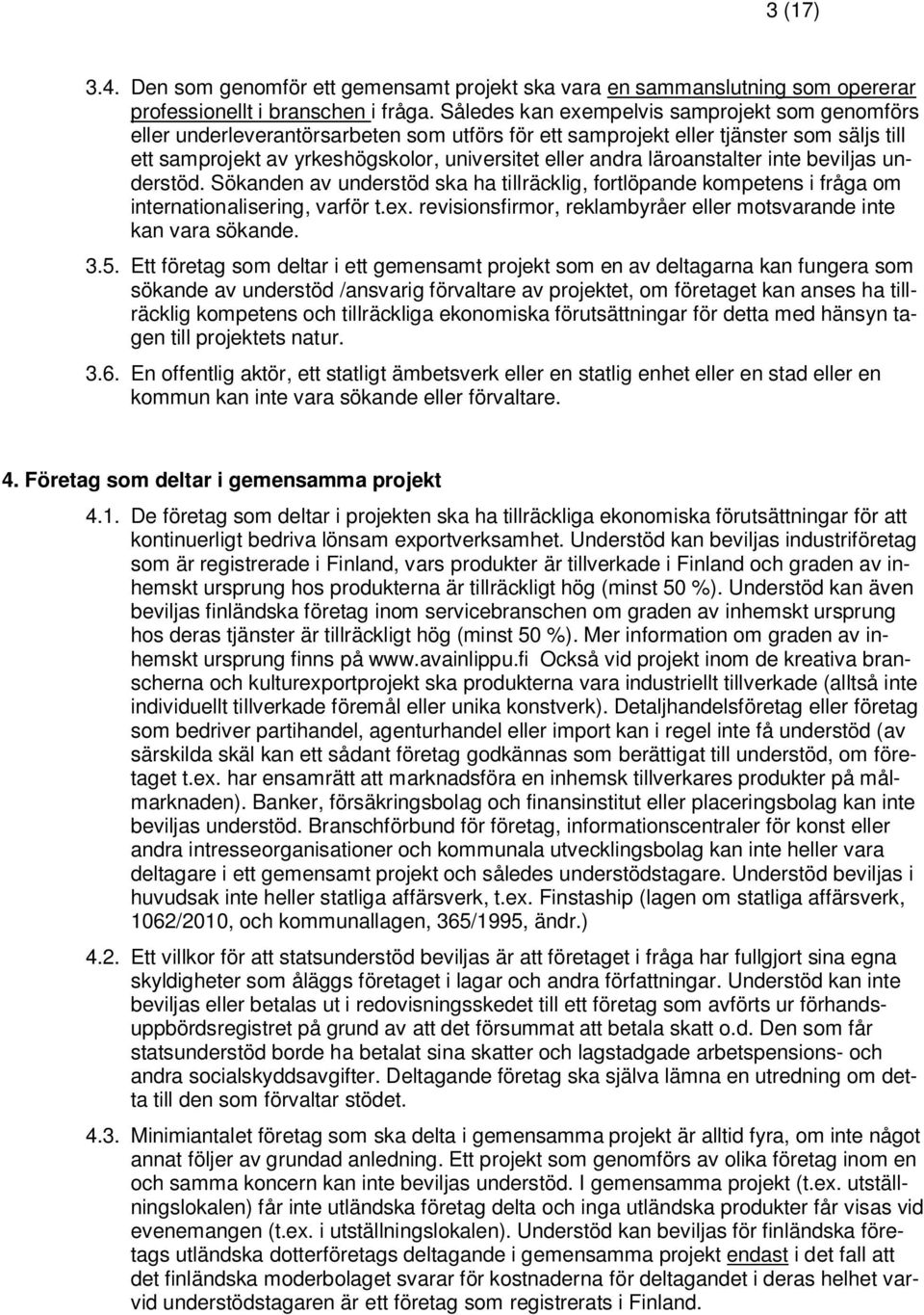 läroanstalter inte beviljas understöd. Sökanden av understöd ska ha tillräcklig, fortlöpande kompetens i fråga om internationalisering, varför t.ex.