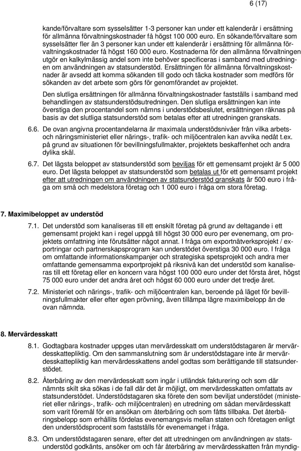 Kostnaderna för den allmänna förvaltningen utgör en kalkylmässig andel som inte behöver specificeras i samband med utredningen om användningen av statsunderstöd.