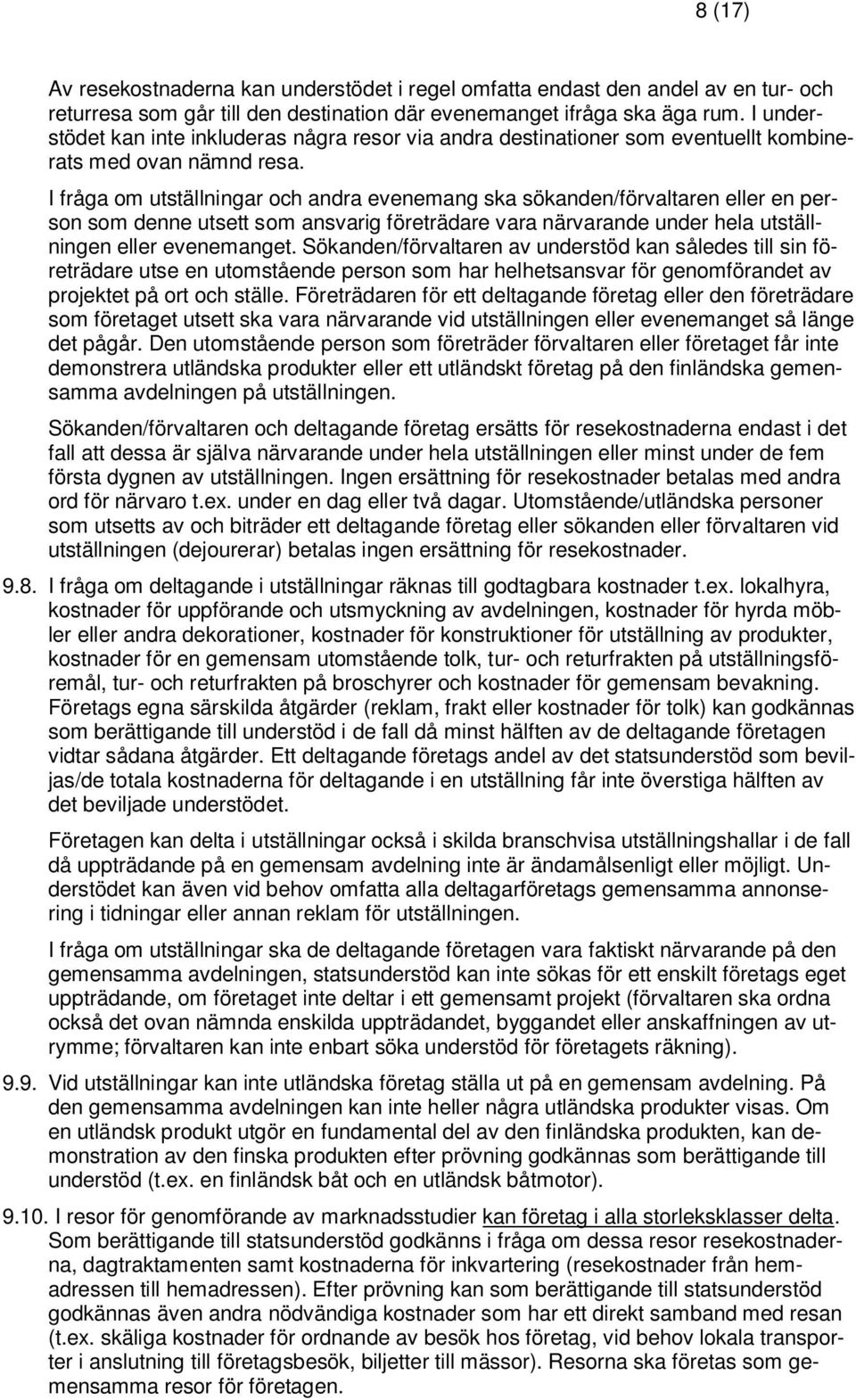 I fråga om utställningar och andra evenemang ska sökanden/förvaltaren eller en person som denne utsett som ansvarig företrädare vara närvarande under hela utställningen eller evenemanget.