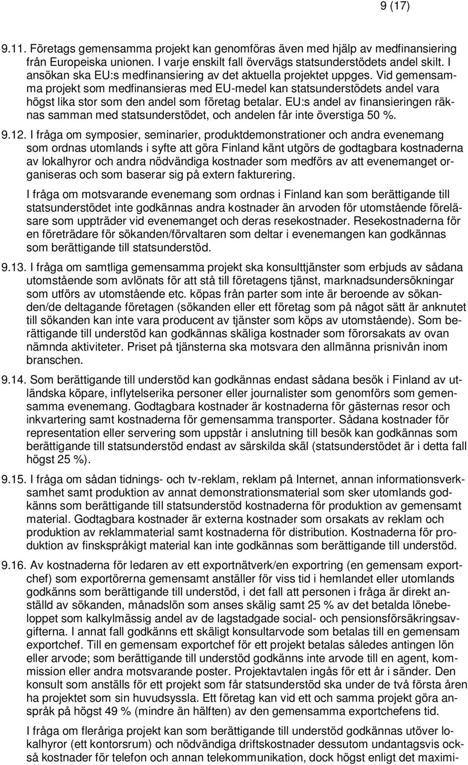 Vid gemensamma projekt som medfinansieras med EU-medel kan statsunderstödets andel vara högst lika stor som den andel som företag betalar.