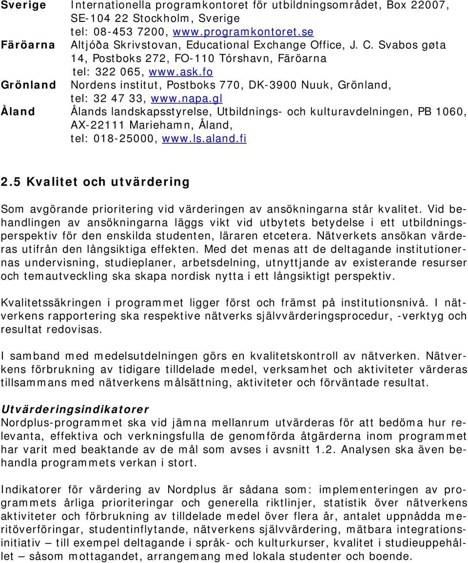 gl Åland Ålands landskapsstyrelse, Utbildnings- och kulturavdelningen, PB 1060, AX-22111 Mariehamn, Åland, tel: 018-25000, www.ls.aland.fi 2.