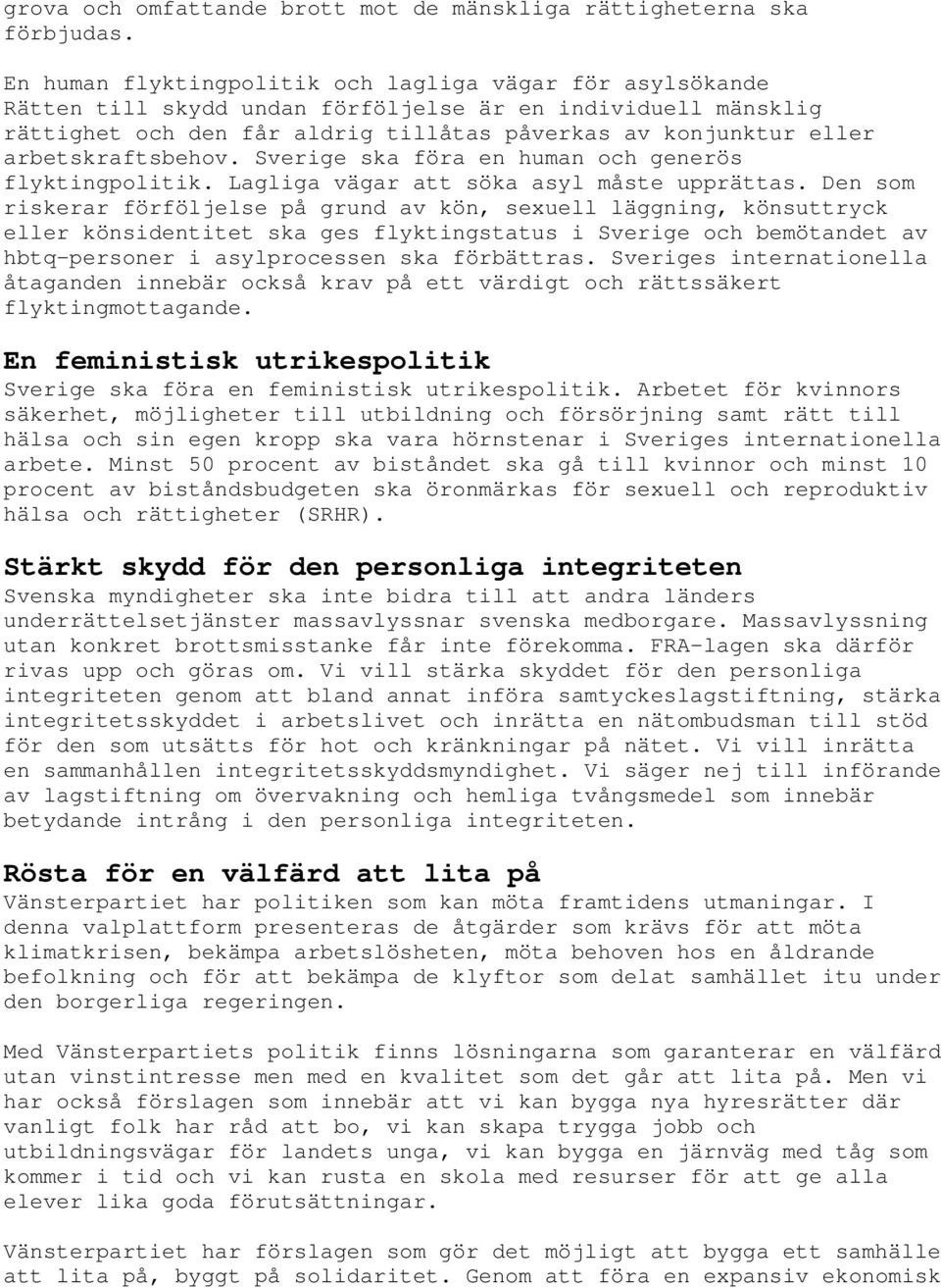 arbetskraftsbehov. Sverige ska föra en human och generös flyktingpolitik. Lagliga vägar att söka asyl måste upprättas.