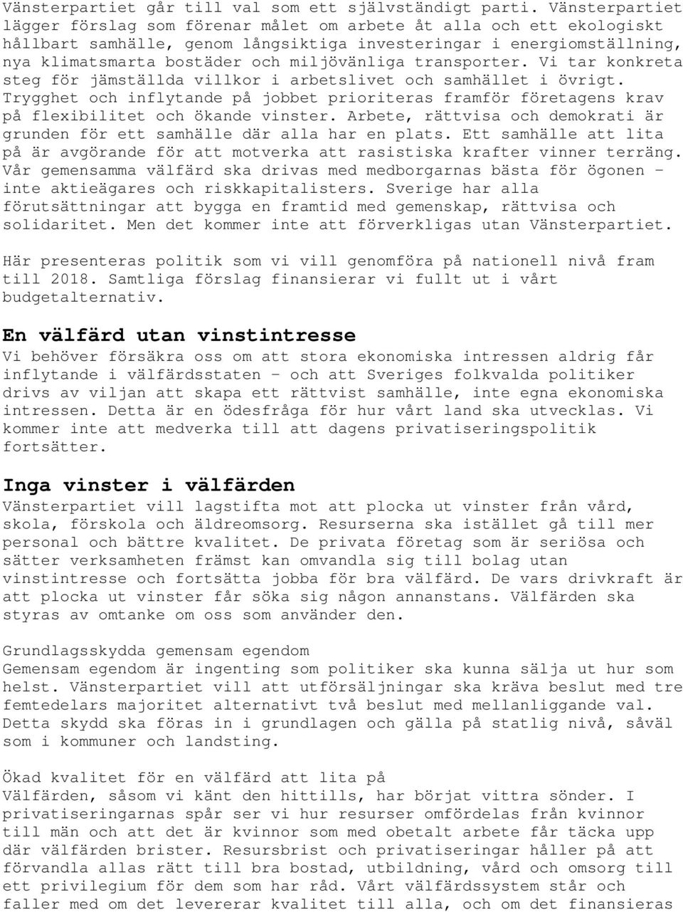 transporter. Vi tar konkreta steg för jämställda villkor i arbetslivet och samhället i övrigt. Trygghet och inflytande på jobbet prioriteras framför företagens krav på flexibilitet och ökande vinster.