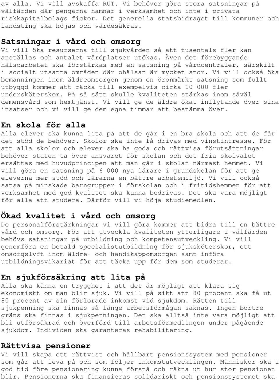 Satsningar i vård och omsorg Vi vill öka resurserna till sjukvården så att tusentals fler kan anställas och antalet vårdplatser utökas.