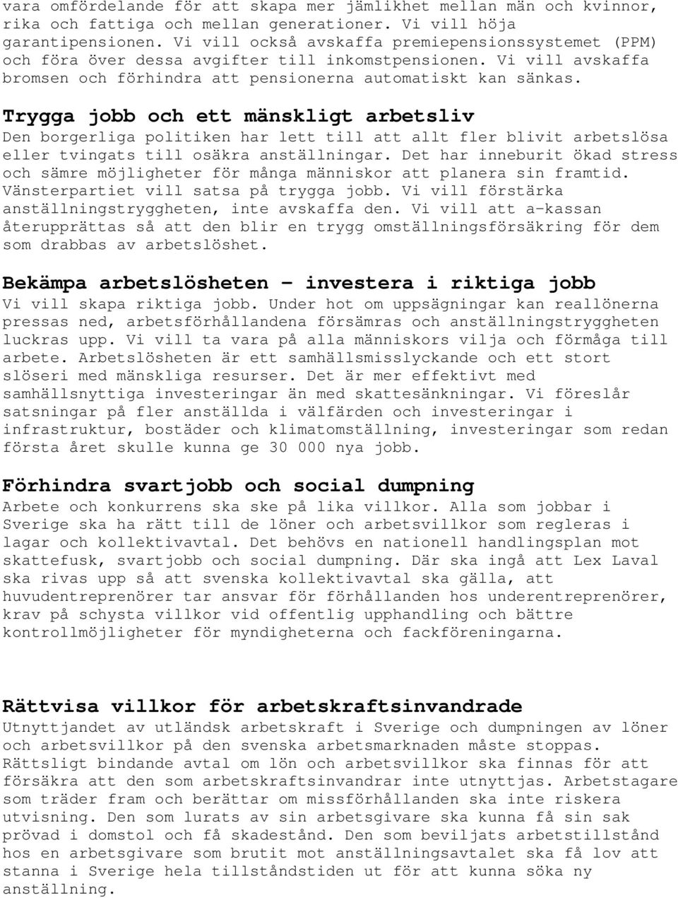 Trygga jobb och ett mänskligt arbetsliv Den borgerliga politiken har lett till att allt fler blivit arbetslösa eller tvingats till osäkra anställningar.