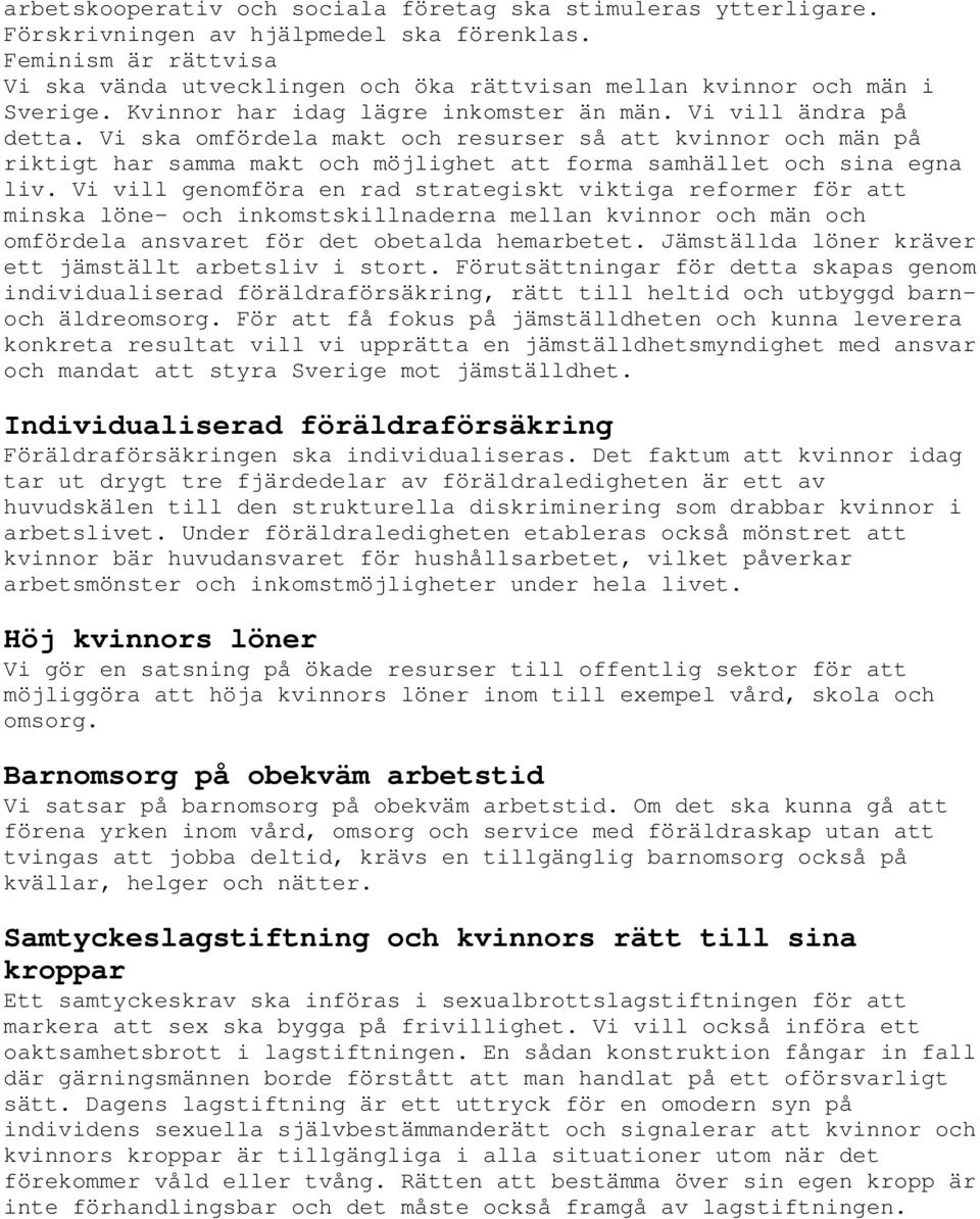 Vi ska omfördela makt och resurser så att kvinnor och män på riktigt har samma makt och möjlighet att forma samhället och sina egna liv.