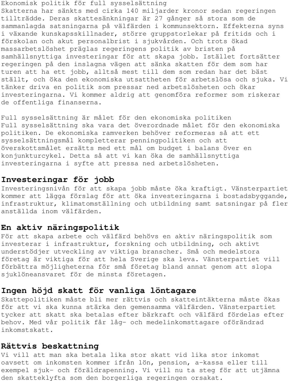 Effekterna syns i växande kunskapsskillnader, större gruppstorlekar på fritids och i förskolan och akut personalbrist i sjukvården.
