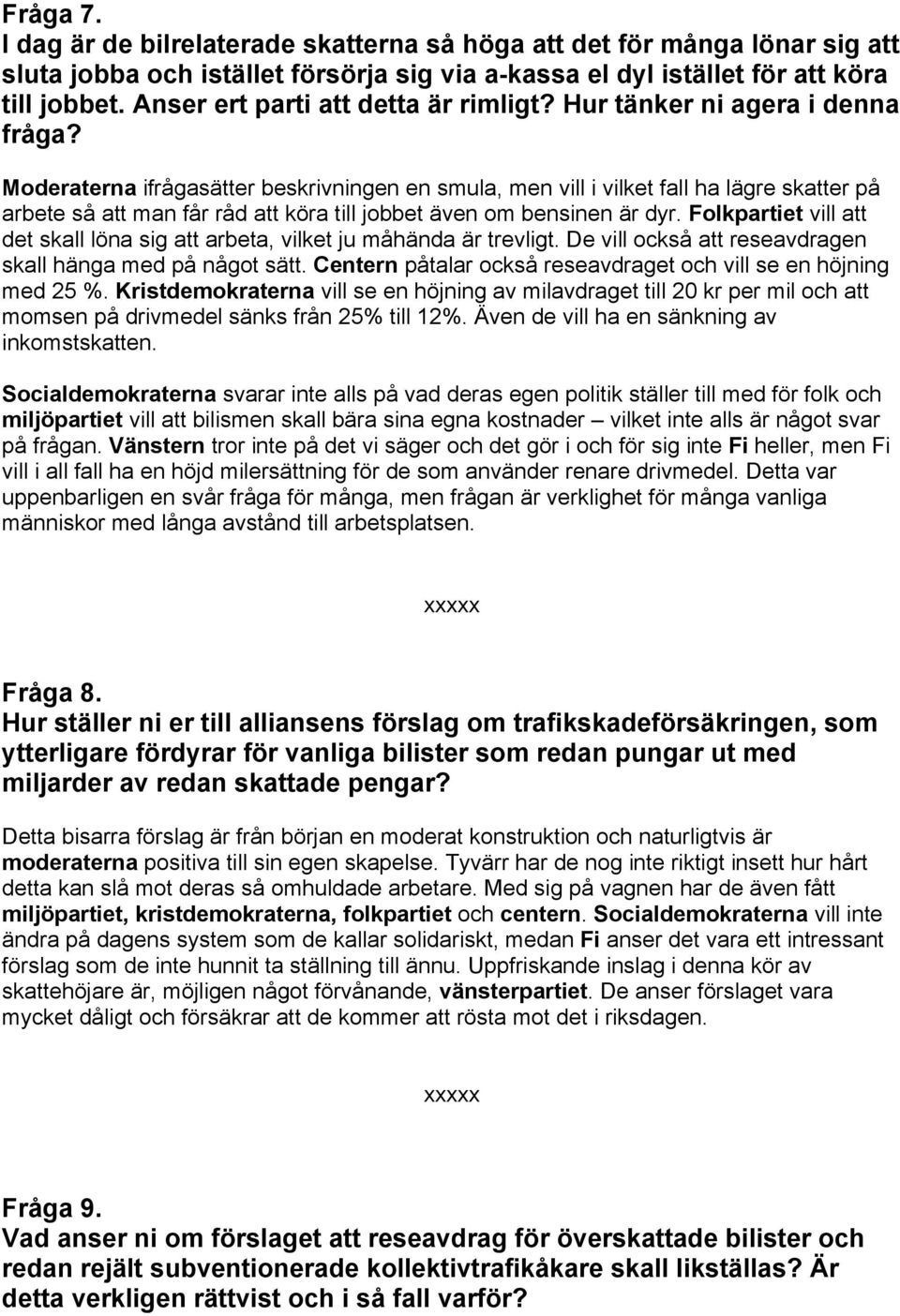Moderaterna ifrågasätter beskrivningen en smula, men vill i vilket fall ha lägre skatter på arbete så att man får råd att köra till jobbet även om bensinen är dyr.