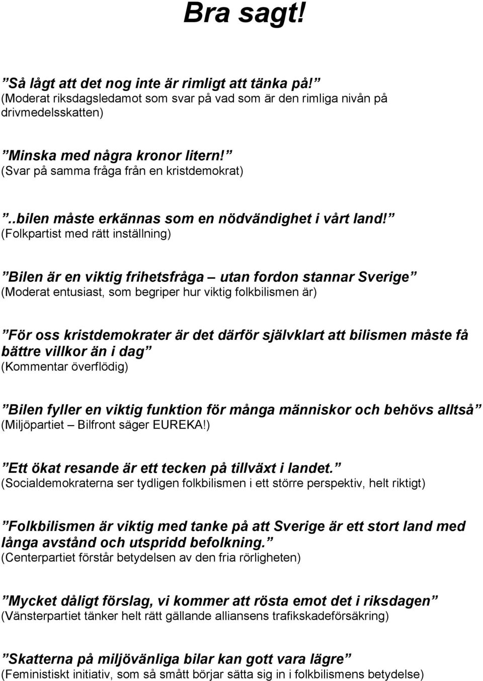 (Folkpartist med rätt inställning) Bilen är en viktig frihetsfråga utan fordon stannar Sverige (Moderat entusiast, som begriper hur viktig folkbilismen är) För oss kristdemokrater är det därför