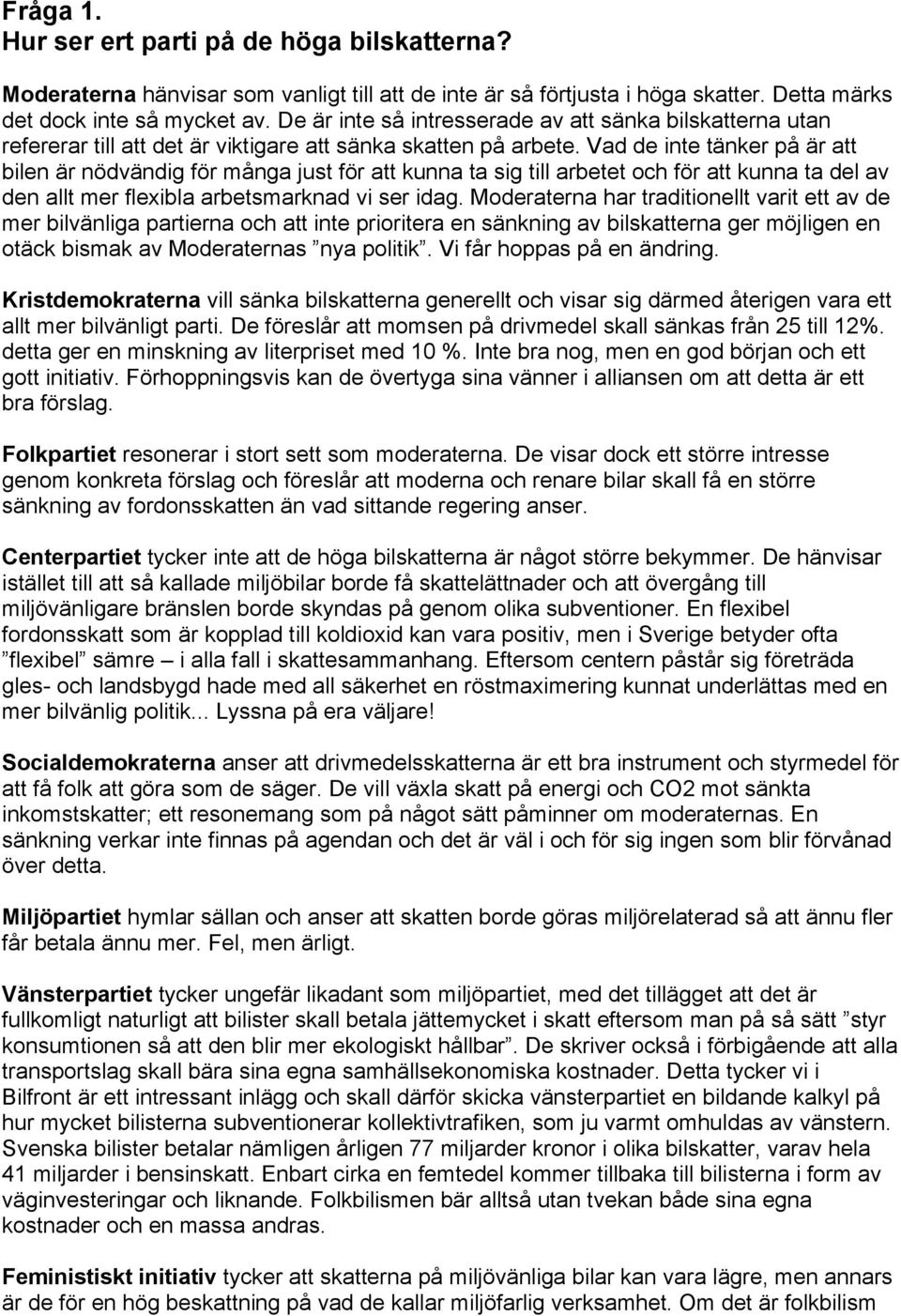 Vad de inte tänker på är att bilen är nödvändig för många just för att kunna ta sig till arbetet och för att kunna ta del av den allt mer flexibla arbetsmarknad vi ser idag.