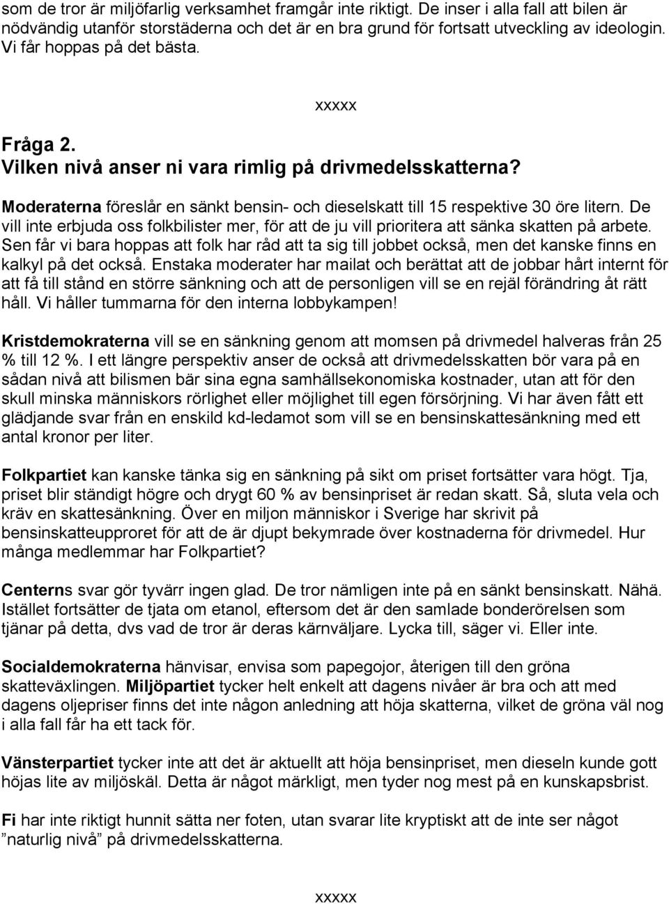 De vill inte erbjuda oss folkbilister mer, för att de ju vill prioritera att sänka skatten på arbete.