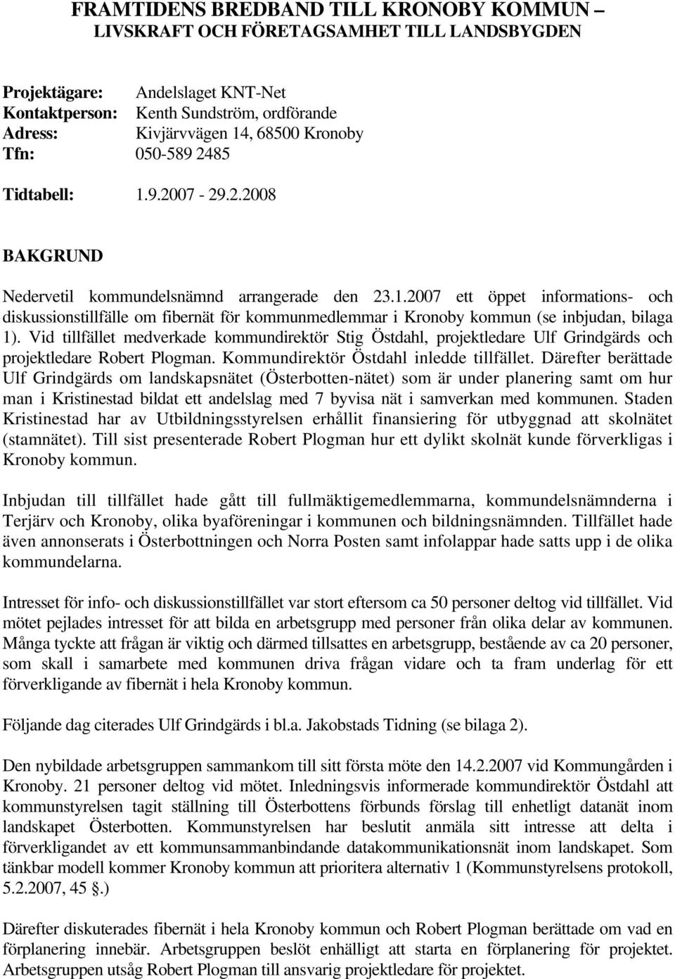 Vid tillfället medverkade kommundirektör Stig Östdahl, projektledare Ulf Grindgärds och projektledare Robert Plogman. Kommundirektör Östdahl inledde tillfället.
