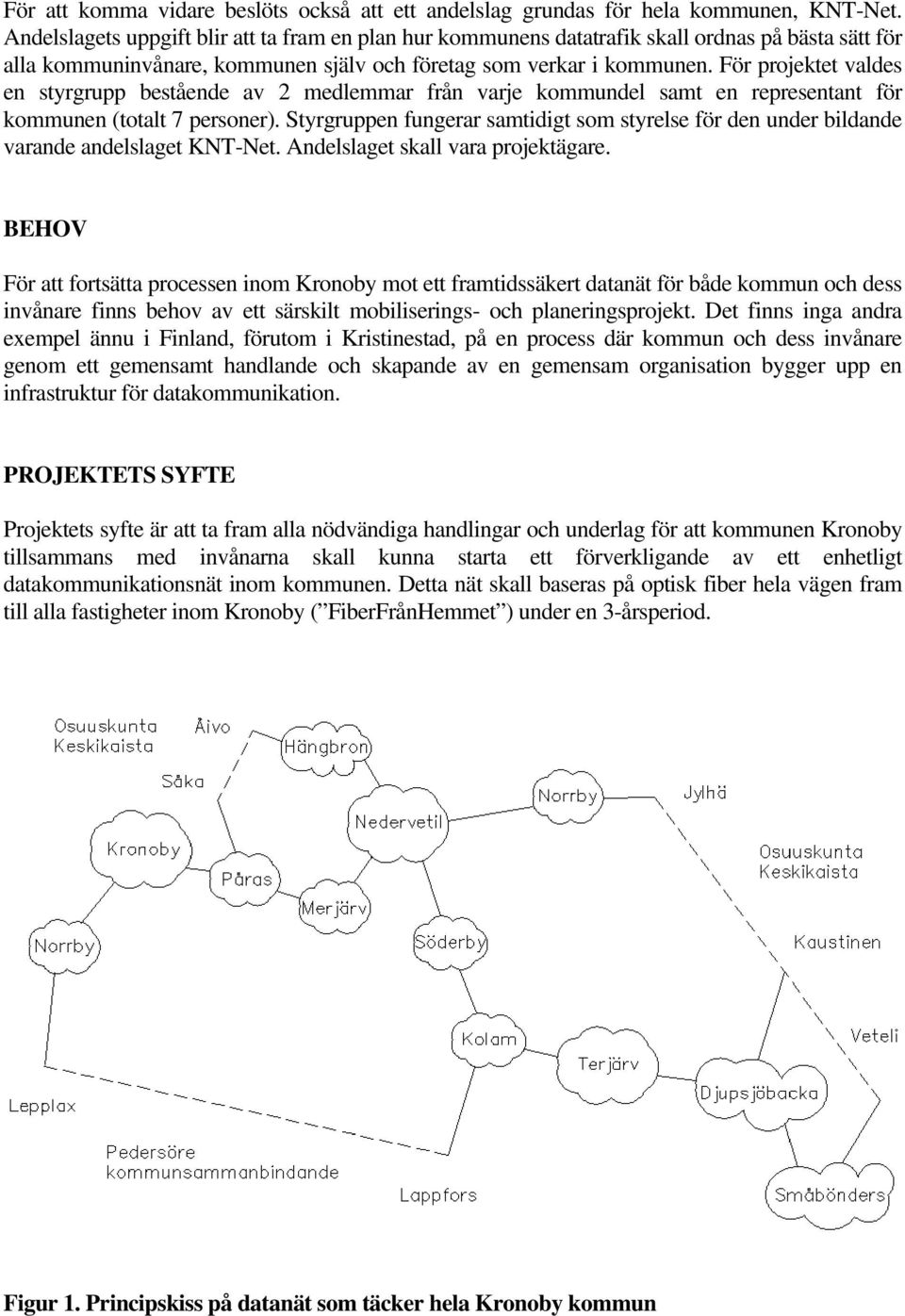 För projektet valdes en styrgrupp bestående av 2 medlemmar från varje kommundel samt en representant för kommunen (totalt 7 personer).