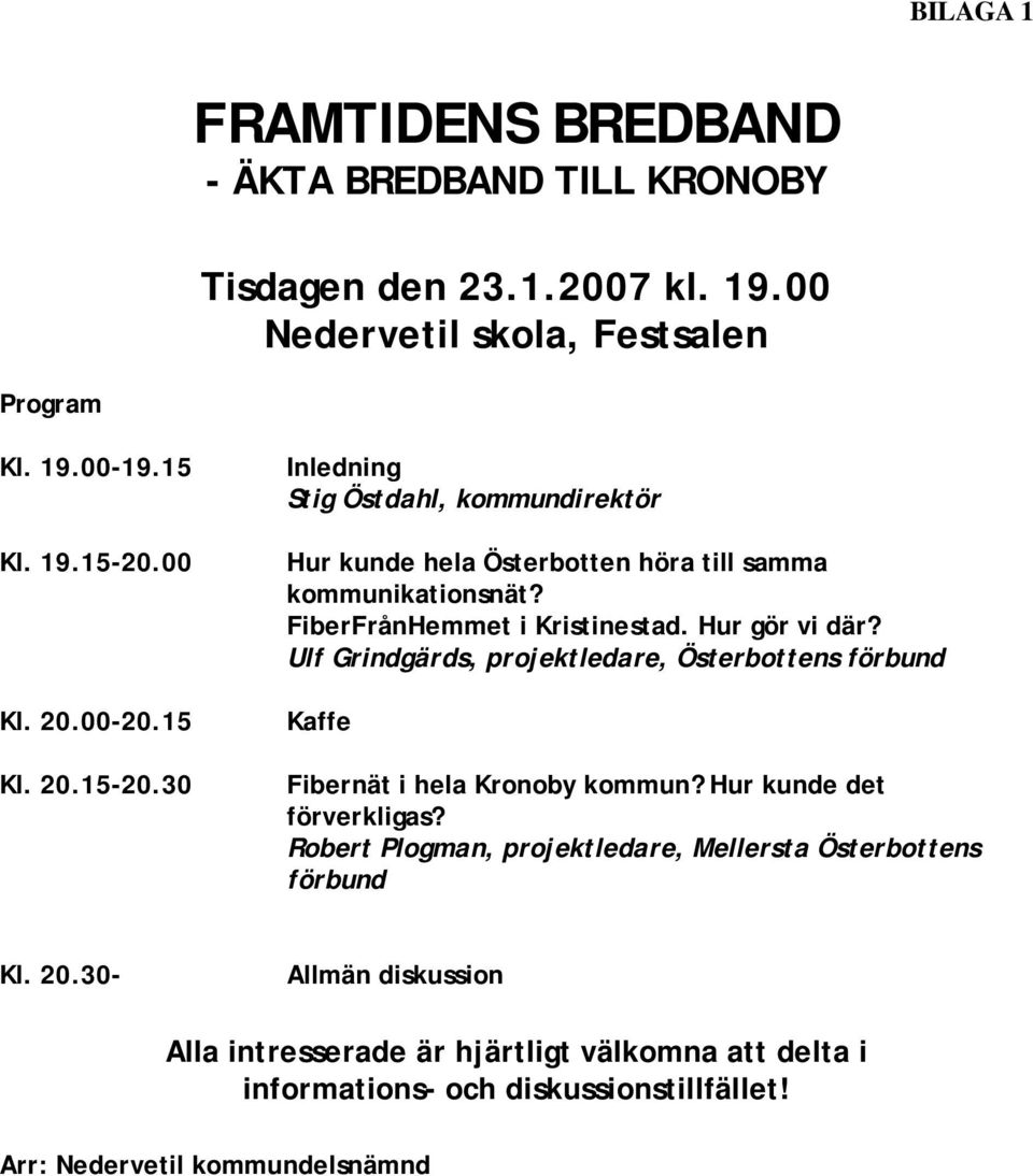 Hur gör vi där? Ulf Grindgärds, projektledare, Österbottens förbund Kaffe Fibernät i hela Kronoby kommun? Hur kunde det förverkligas?