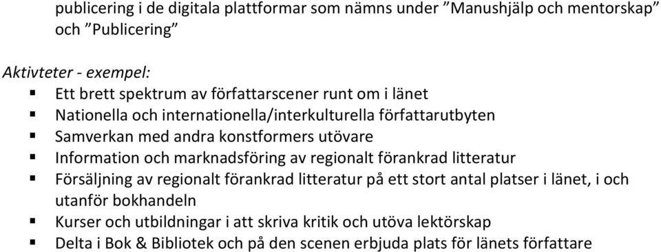 Information och marknadsföring av regionalt förankrad litteratur Försäljning av regionalt förankrad litteratur på ett stort antal platser i länet,