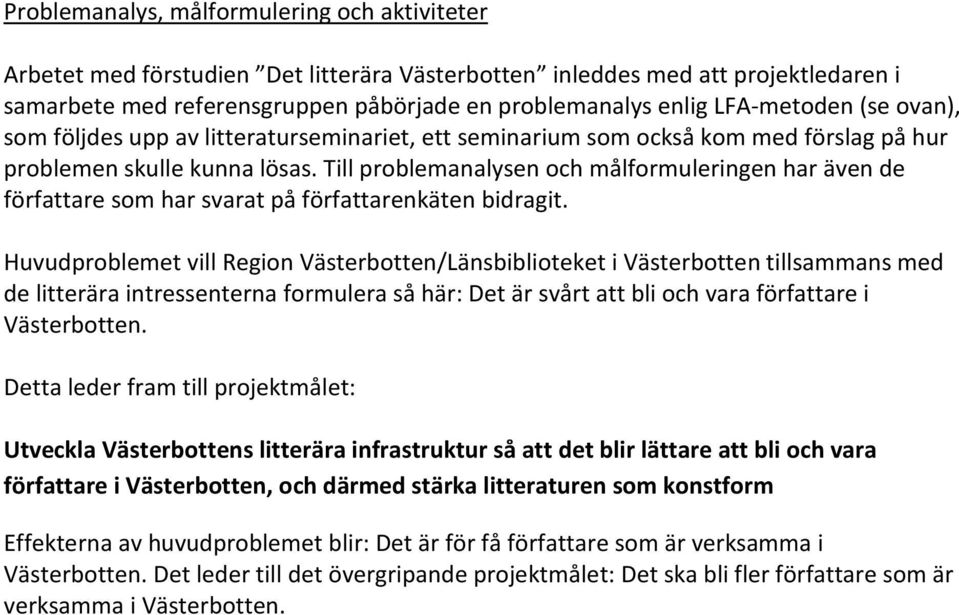 Till problemanalysen och målformuleringen har även de författare som har svarat på författarenkäten bidragit.