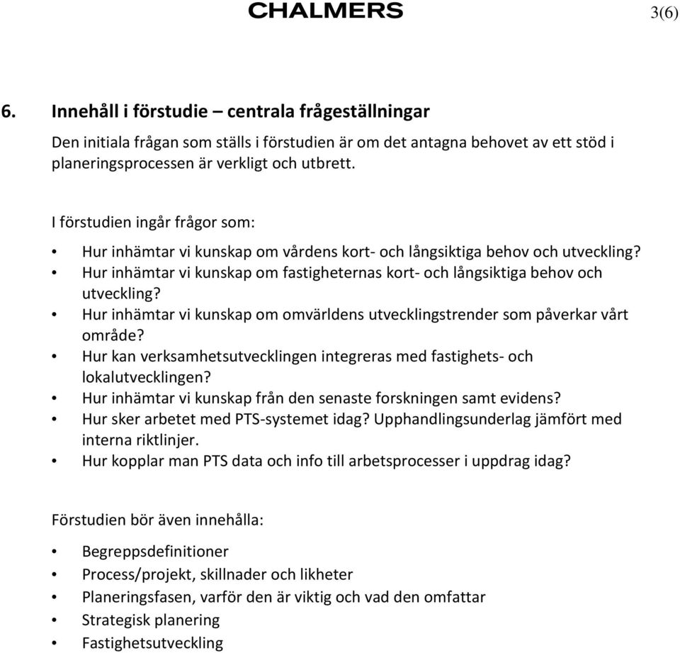 Hur inhämtar vi kunskap om omvärldens utvecklingstrender som påverkar vårt område? Hur kan verksamhetsutvecklingen integreras med fastighets- och lokalutvecklingen?