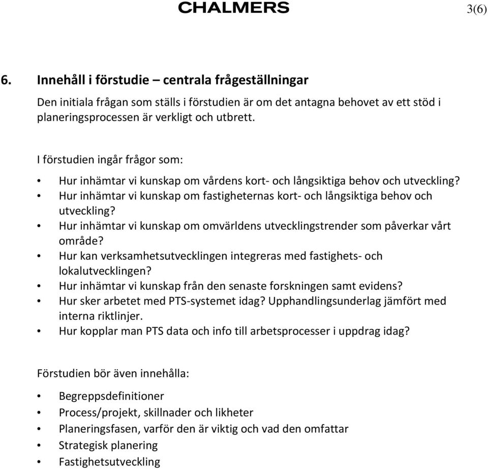 Hur inhämtar vi kunskap om omvärldens utvecklingstrender som påverkar vårt område? Hur kan verksamhetsutvecklingen integreras med fastighets- och lokalutvecklingen?