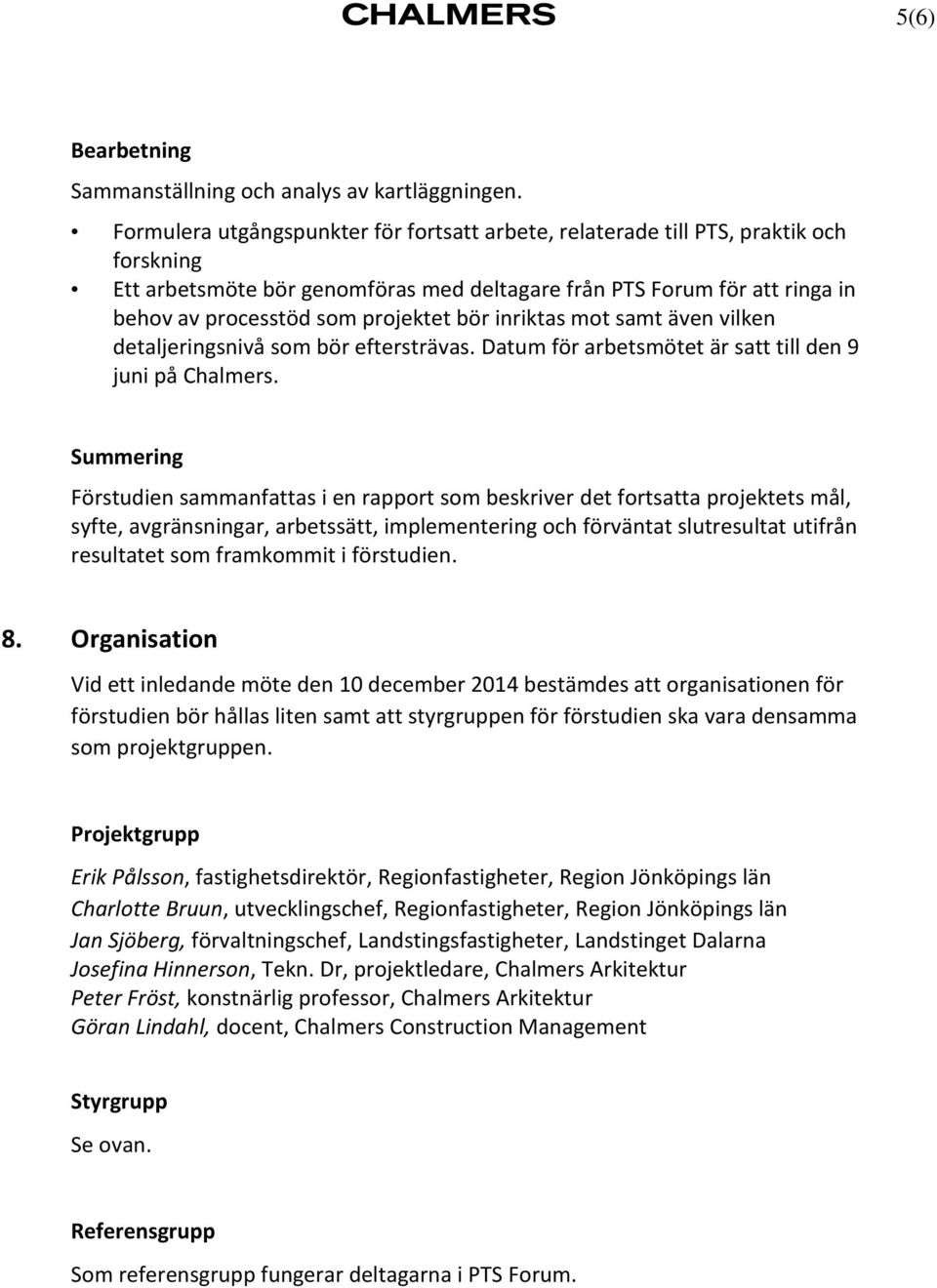 bör inriktas mot samt även vilken detaljeringsnivå som bör eftersträvas. Datum för arbetsmötet är satt till den 9 juni på Chalmers.