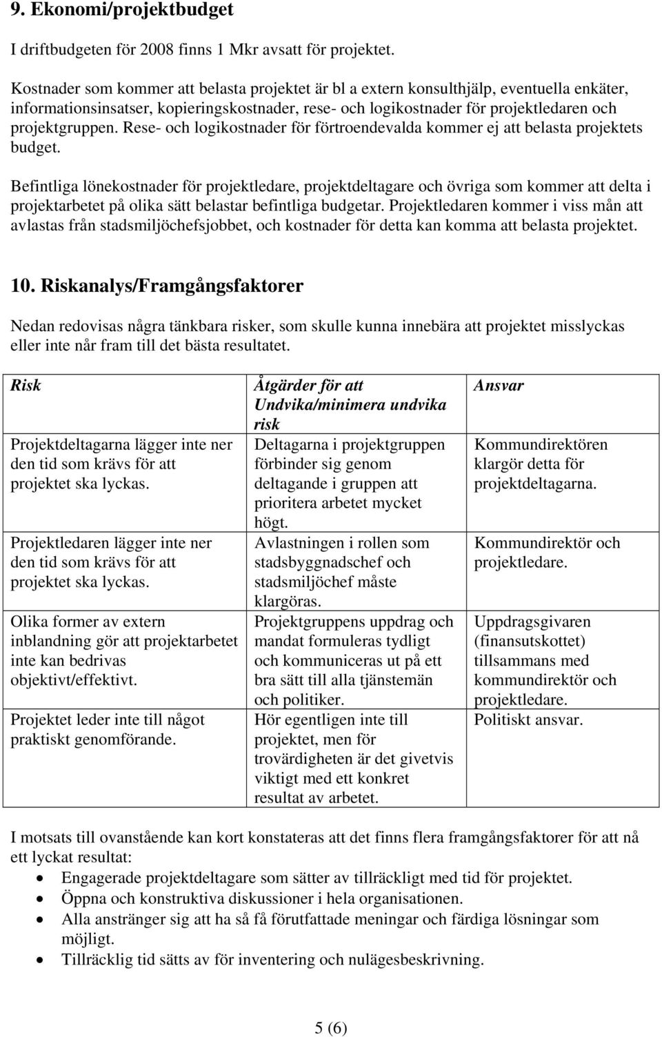 Rese- och logikostnader för förtroendevalda kommer ej att belasta projektets budget.