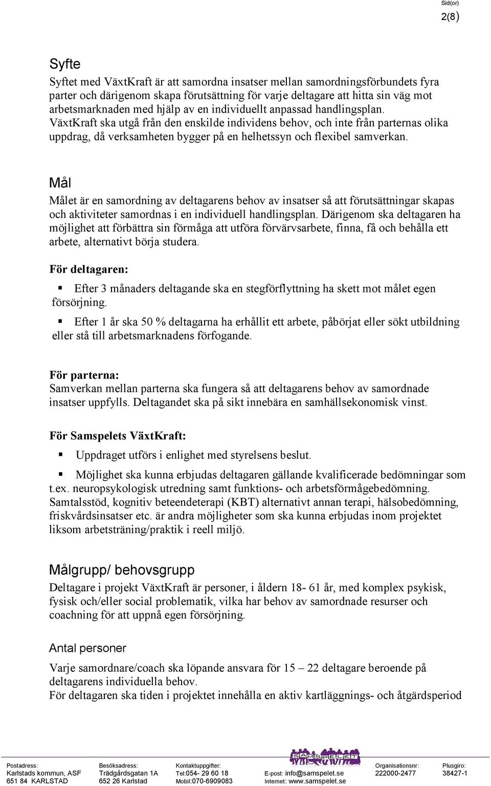 Mål Målet är en samordning av deltagarens behov av insatser så att förutsättningar skapas och aktiviteter samordnas i en individuell handlingsplan.