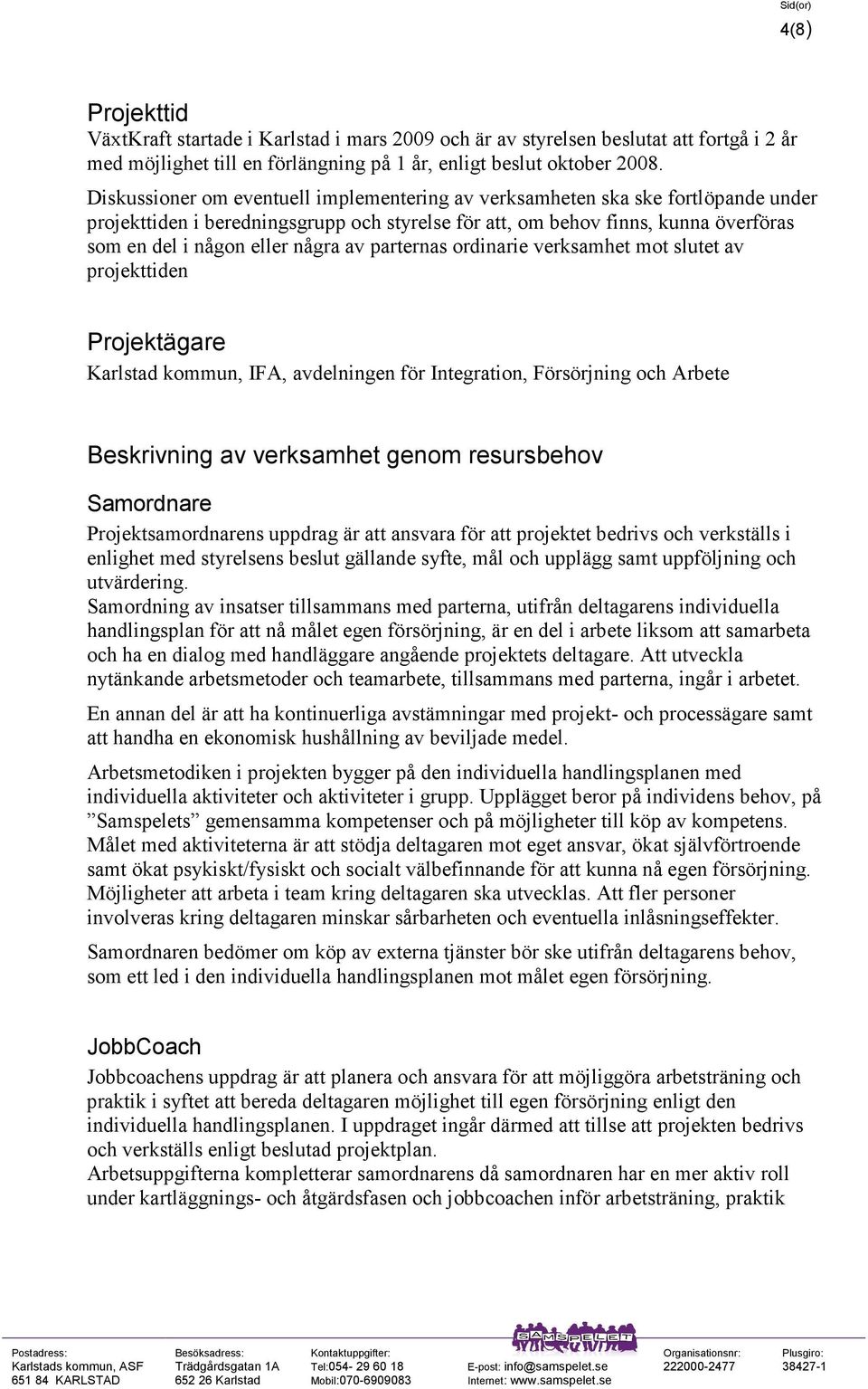 av parternas ordinarie verksamhet mot slutet av projekttiden Projektägare Karlstad kommun, IFA, avdelningen för Integration, Försörjning och Arbete Beskrivning av verksamhet genom resursbehov