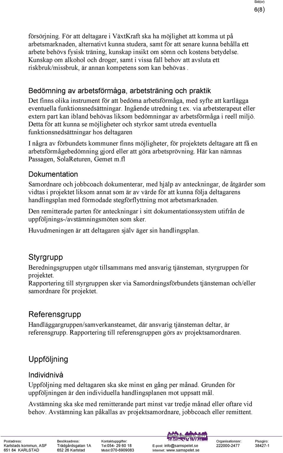 och kostens betydelse. Kunskap om alkohol och droger, samt i vissa fall behov att avsluta ett riskbruk/missbruk, är annan kompetens som kan behövas.