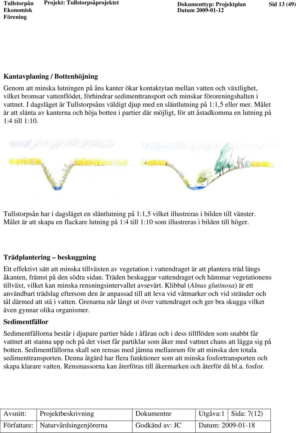 Målet är att slänta av kanterna och höja botten i partier där möjligt, för att åstadkomma en lutning på 1:4 till 1:10.