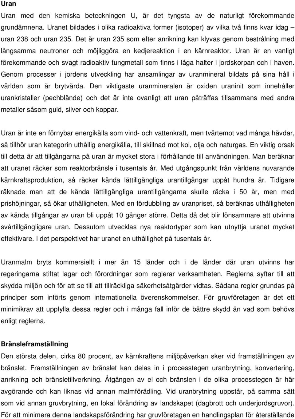 Det är uran 235 som efter anrikning kan klyvas genom bestrålning med långsamma neutroner och möjliggöra en kedjereaktion i en kärnreaktor.
