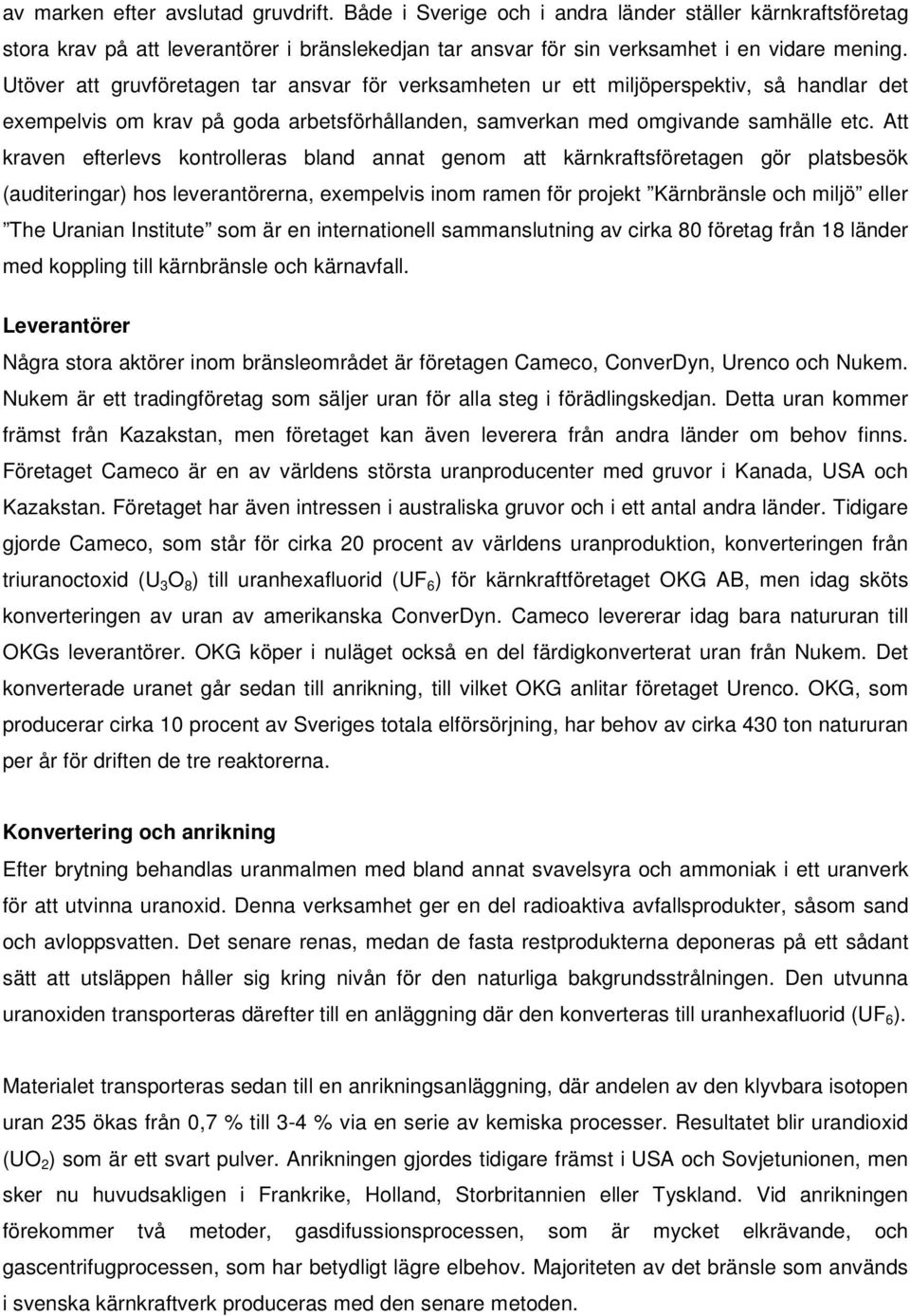 Att kraven efterlevs kontrolleras bland annat genom att kärnkraftsföretagen gör platsbesök (auditeringar) hos leverantörerna, exempelvis inom ramen för projekt Kärnbränsle och miljö eller The Uranian