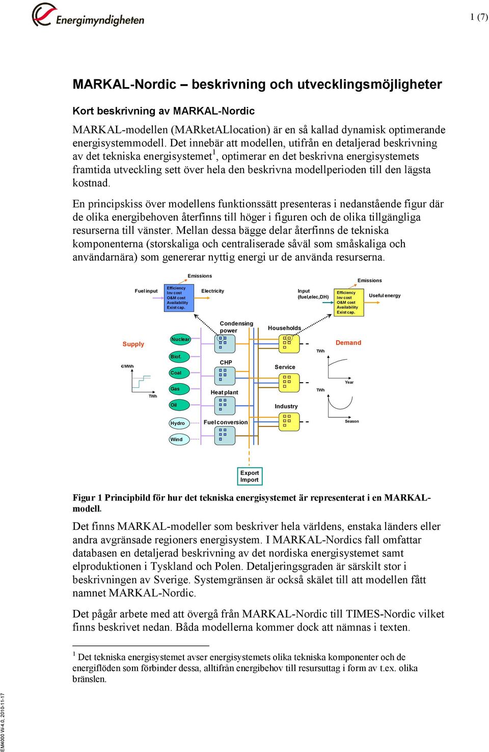 Det innebär att modellen, utifrån en detaljerad beskrivning av det tekniska energisystemet 1, optimerar en det beskrivna energisystemets framtida utveckling sett över hela den beskrivna