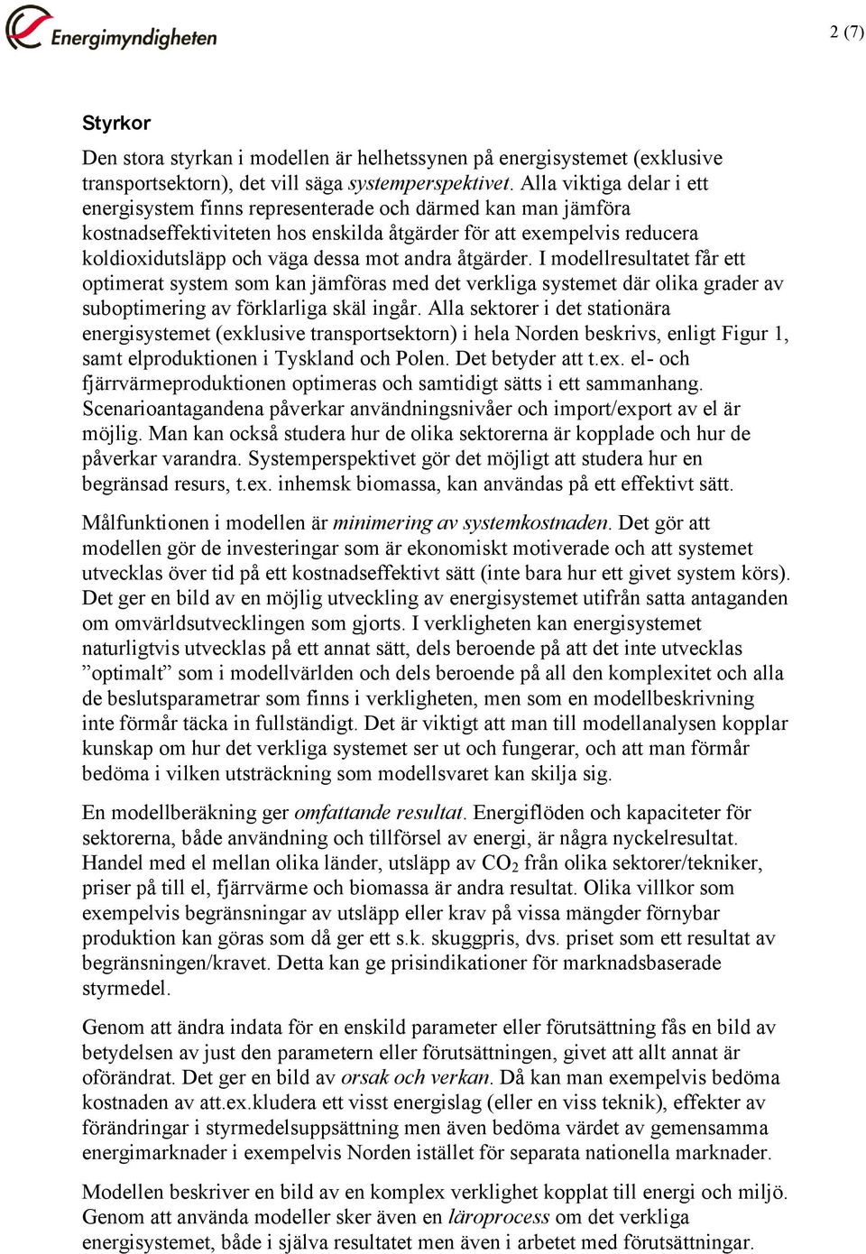 andra åtgärder. I modellresultatet får ett optimerat system som kan jämföras med det verkliga systemet där olika grader av suboptimering av förklarliga skäl ingår.