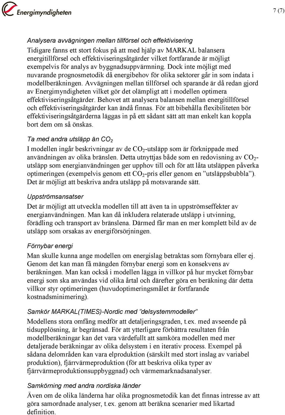 Avvägningen mellan tillförsel och sparande är då redan gjord av Energimyndigheten vilket gör det olämpligt att i modellen optimera effektiviseringsåtgärder.