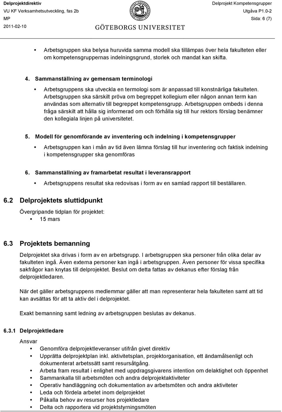 Arbetsgruppen ska särskilt pröva om begreppet kollegium eller någon annan term kan användas som alternativ till begreppet kompetensgrupp.