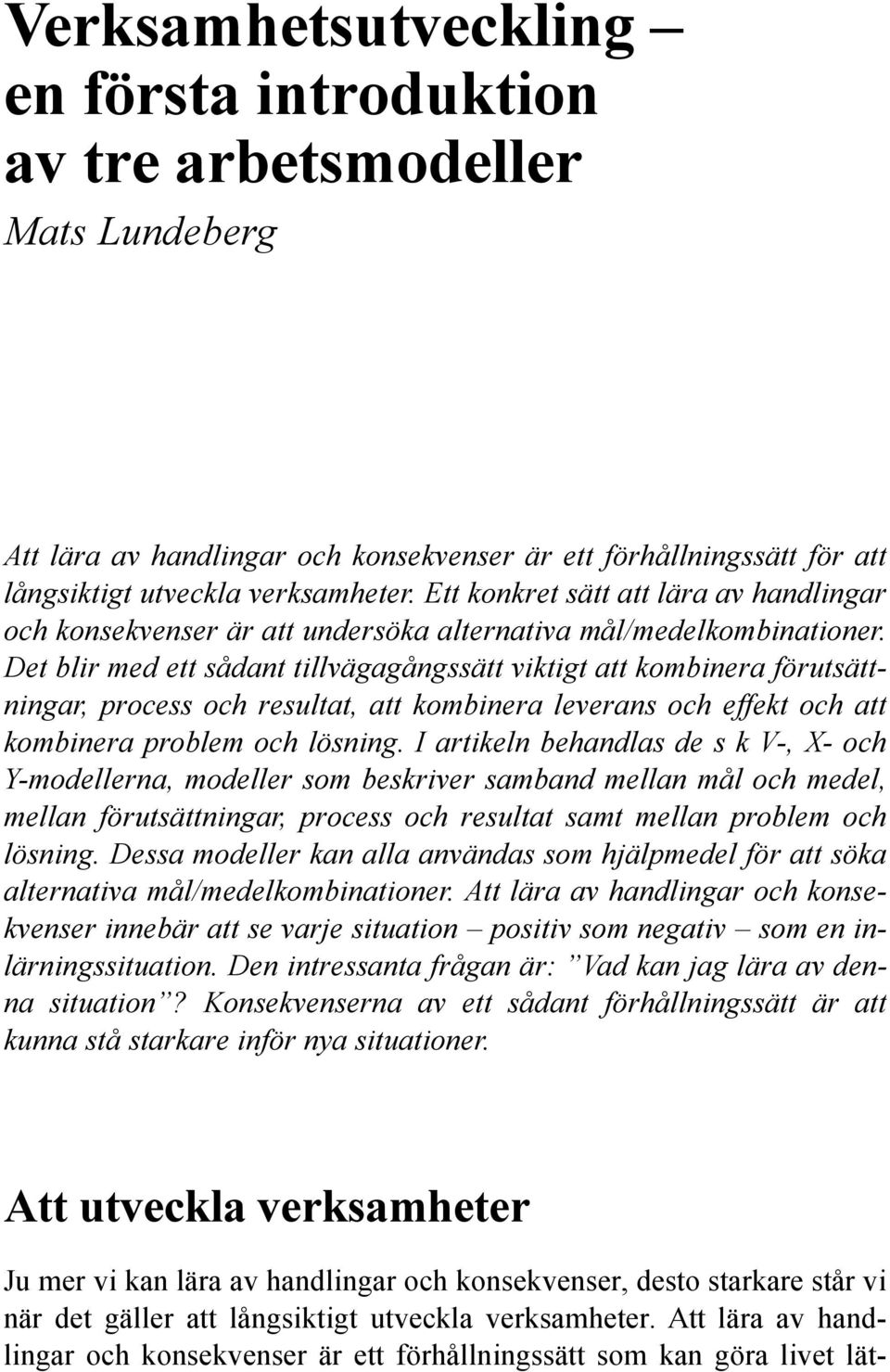 Det blir med ett sådant tillvägagångssätt viktigt att kombinera förutsättningar, process och resultat, att kombinera leverans och effekt och att kombinera problem och lösning.