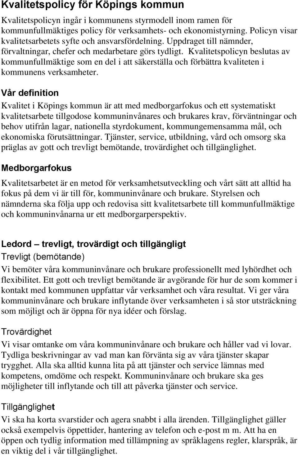 Kvalitetspolicyn beslutas av kommunfullmäktige som en del i att säkerställa och förbättra kvaliteten i kommunens verksamheter.