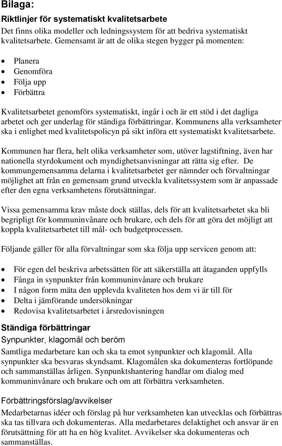 ständiga förbättringar. Kommunens alla verksamheter ska i enlighet med kvalitetspolicyn på sikt införa ett systematiskt kvalitetsarbete.